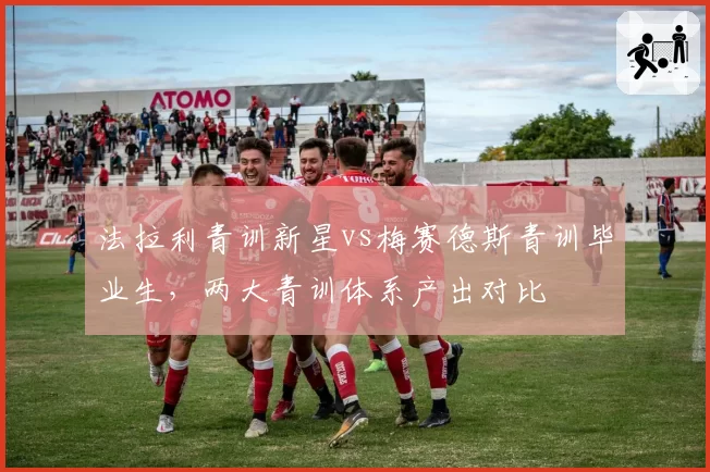 法拉利青训新星vs梅赛德斯青训毕业生，两大青训体系产出对比
